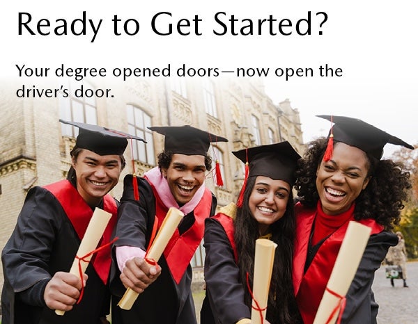 Ready to Get Started? Your degree opened doors—now open the driver’s door.